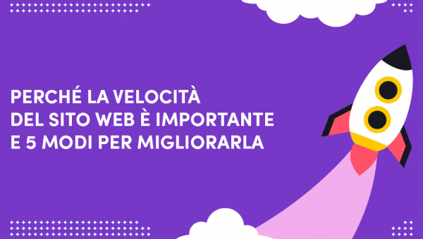 Perché la velocità del sito web è importante e 5 modi per migliorarla
